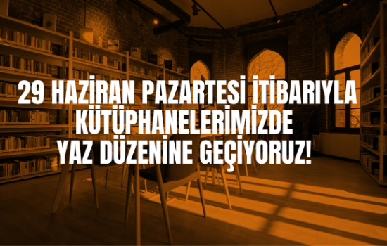29 Haziran 2026 Pazartesi itibarıyla Kütüphane ve Müzelerimizde Yaz Düzenine Geçiyoruz